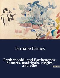 Produktbild: Parthenophil and Parthenophe. Sonnets, madrigals, elegies, and odes