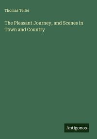 Produktbild: The Pleasant Journey, and Scenes in Town and Country