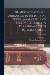 Produktbild: The Messages of Paul Arranged in Historical Order, Analyzed, and Freely Rendered in Paraphrase, With Introductions; Volume 11