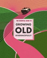 Produktbild: The Essential Guide to Growing Old Disgracefully