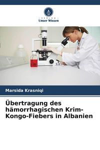 Produktbild: &Uuml;bertragung des h&auml;morrhagischen Krim-Kongo-Fiebers in Albanien