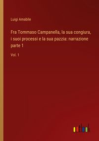 Produktbild: Fra Tommaso Campanella, la sua congiura, i suoi processi e la sua pazzia: narrazione parte 1