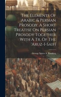 Produktbild: The Elements Of Arabic & Persian Prosody. A Short Treatise On Persian Prosody Together With A Tr. Of The 'aruz-i-saif&iacute;