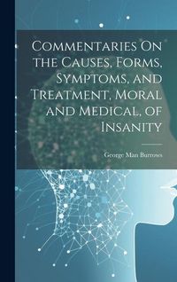 Produktbild: Commentaries On the Causes, Forms, Symptoms, and Treatment, Moral and Medical, of Insanity