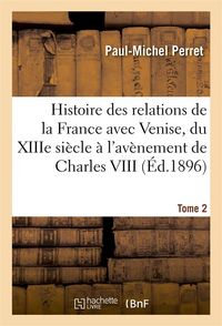 Produktbild: Histoire des relations de la France avec Venise du XIIIe si&egrave;cle &agrave; l'av&egrave;nement de Charles VIII Tome 2