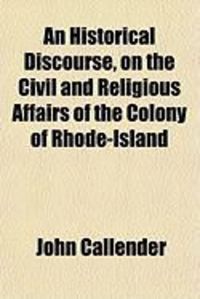 Produktbild: An Historical Discourse, on the Civil and Religious Affairs of the Colony of Rhode-Island