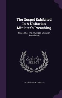 Produktbild: The Gospel Exhibited In A Unitarian Minister's Preaching