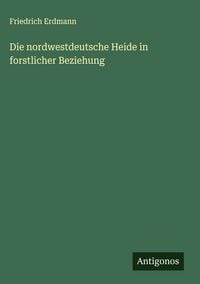 Produktbild: Die nordwestdeutsche Heide in forstlicher Beziehung