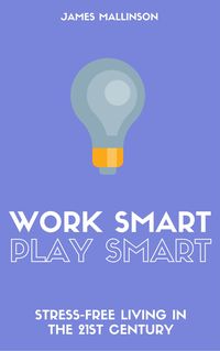 Produktbild: Work Smart Play Smart: Stress-Free Living In The 21st Century