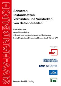 SIVV-Handbuch. Schützen, Instandsetzen, Verbinden und Verstärken von Betonbauteilen. Ausgabe 2008.