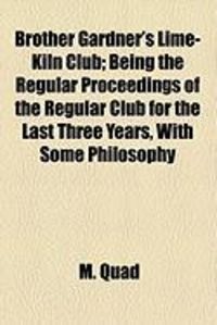 Produktbild: Brother Gardner's Lime-Kiln Club; Being the Regular Proceedings of the Regular Club for the Last Three Years, with Some Philosophy