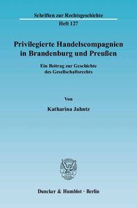 Privilegierte Handelscompagnien in Brandenburg und Preußen. Katharina Jahntz