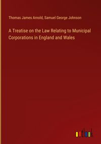 Produktbild: A Treatise on the Law Relating to Municipal Corporations in England and Wales