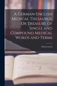Produktbild: A German-English Medical Thesaurus, Or Treasure of Single and Compound Medical Words and Terms