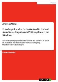 Produktbild: Einzelaspekte der Gedankenwelt - Hannah Arendts als Impuls zum Philosophieren mit Kindern