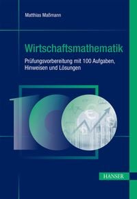Bild vom Artikel Wirtschaftsmathematik - Prüfungsvorbereitung mit 100 Aufgaben, Hinweisen und Lösungen vom Autor Matthias Massmann
