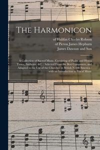 Produktbild: The Harmonicon: a Collection of Sacred Music, Consisting of Psalm and Hymn Tunes, Anthems, &c.: Selected From the Best Composers, and