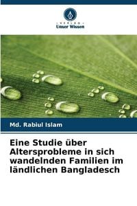 Produktbild: Eine Studie &uuml;ber Altersprobleme in sich wandelnden Familien im l&auml;ndlichen Bangladesch