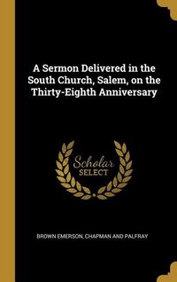 Produktbild: A Sermon Delivered in the South Church, Salem, on the Thirty-Eighth Anniversary