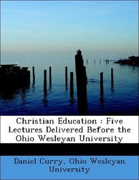 Produktbild: Curry, D: Christian Education : Five Lectures Delivered Befo