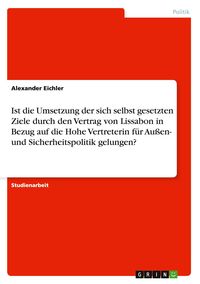 Produktbild: Ist die Umsetzung der sich selbst gesetzten Ziele durch den Vertrag von Lissabon in Bezug auf die Hohe Vertreterin für Außen- und Sicherheitspolitik g