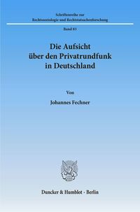 Die Aufsicht über den Privatrundfunk in Deutschland. Johannes Fechner