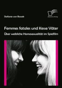 Produktbild: Femmes fatales und Kesse V&auml;ter: &Uuml;ber weibliche Homosexualit&auml;t im Spielfilm