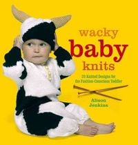 Produktbild: Wacky Baby Knits: 20 Knitted Designs for the Fashion-Conscious Toddler