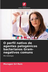 Produktbild: O perfil nativo de agentes patog&eacute;nicos bacterianos Gram-negativos comuns
