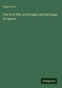 Produktbild: The Civil War in Portugal, and the Siege of Oporto
