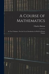 Produktbild: A Course of Mathematics: In Two Volumes: For the Use of Academies As Well As Private Tuition
