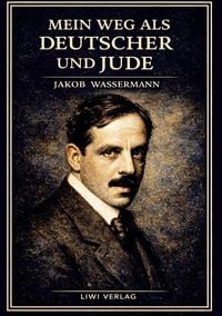 Produktbild: Jakob Wassermann: Mein Weg als Deutscher und Jude. Vollst&auml;ndige Neuausgabe