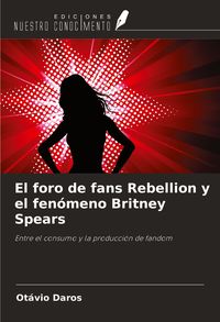 Produktbild: El foro de fans Rebellion y el fen&oacute;meno Britney Spears