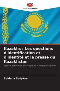 Produktbild: Kazakhs : Les questions d'identification et d'identit&eacute; et la presse du Kazakhstan