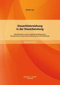 Produktbild: Steuerhinterziehung in der Steuerberatung: Betrachtungen zu einer m&ouml;glichen Beteiligung des Steuerberaters an einer Steuerhinterziehung seines Mandant