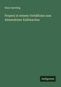 Produktbild: Properz in seinem Verh&auml;ltniss zum Alexandriner Kallimachus