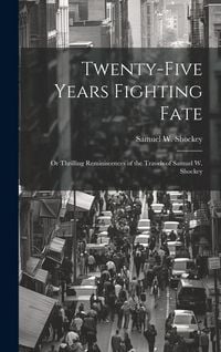Produktbild: Twenty-five Years Fighting Fate: Or Thrilling Reminiscences of the Travels of Samuel W. Shockey