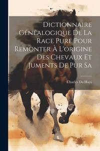 Produktbild: Dictionnaire G&eacute;n&eacute;alogique de la Race Pure Pour Remonter &agrave; L'origine des Chevaux et Juments de pur Sa