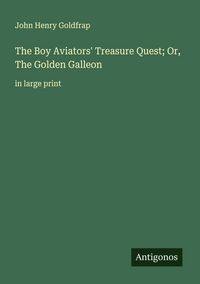 Produktbild: The Boy Aviators' Treasure Quest; Or, The Golden Galleon