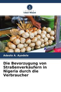 Produktbild: Die Bevorzugung von Stra&szlig;enverk&auml;ufern in Nigeria durch die Verbraucher
