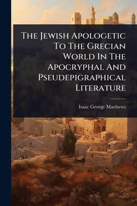 Produktbild: The Jewish Apologetic To The Grecian World In The Apocryphal And Pseudepigraphical Literature