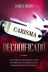 Produktbild: Carisma Decodificado: Descubre los secretos de c&oacute;mo desarrollar una personalidad irresistiblemente magn&eacute;tica