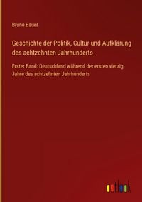 Produktbild: Geschichte der Politik, Cultur und Aufkl&auml;rung des achtzehnten Jahrhunderts