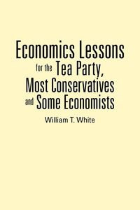 Produktbild: Economics Lessons for the Tea Party, Most Conservatives and Some Economists
