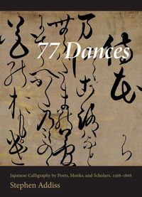 Produktbild: 77 Dances: Japanese Calligraphy by Poets, Monks, and Scholars, 1568-1868