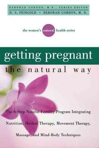 Produktbild: Getting Pregnant the Natural Way: The 6-Step Natural Fertility Program Integrating Nutrition, Herbal Therapy, Movement Therapy, Massage, and Mind-Body