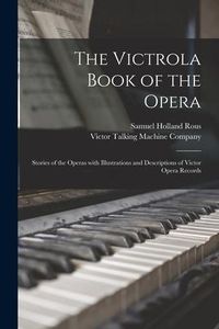 Produktbild: The Victrola Book of the Opera: Stories of the Operas With Illustrations and Descriptions of Victor Opera Records