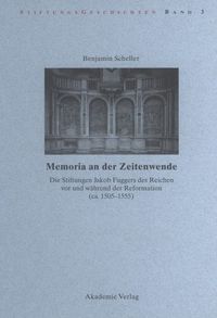 Produktbild: Memoria an der Zeitenwende. Die Stiftungen Jakob Fuggers des Reichen vor und w&auml;hrend der Reformation (ca. 1505-1555)