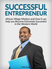 Produktbild: Successful Entrepreneur: African Village Wisdom and How it can help you Become Extremely Successful in the Western World
