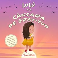 Produktbild: Lul&ugrave; y la c&aacute;scara de gratitud: Una historia para entrar&eacute; a los peque&ntilde;os la importancia del pensamiento positivo